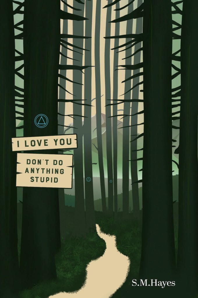 Book cover of I Love You. Don’t Do Anything Stupid! by S.M. Hayes
